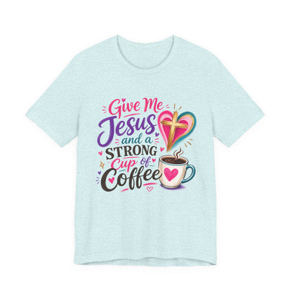 Christian Coffee T-Shirt — "Give Me Jesus and a Strong Cup of Coffee"