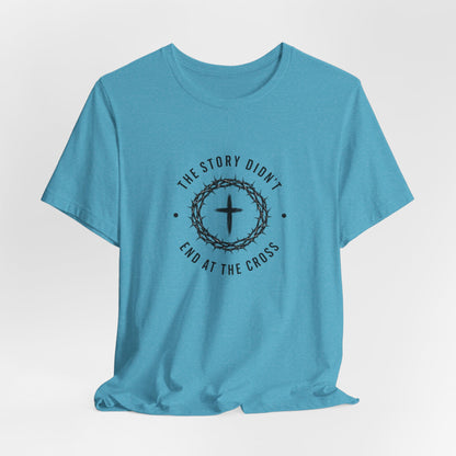 Christian T-Shirt "The Story Didn’t End at the Cross" — Faith Graphic Tee