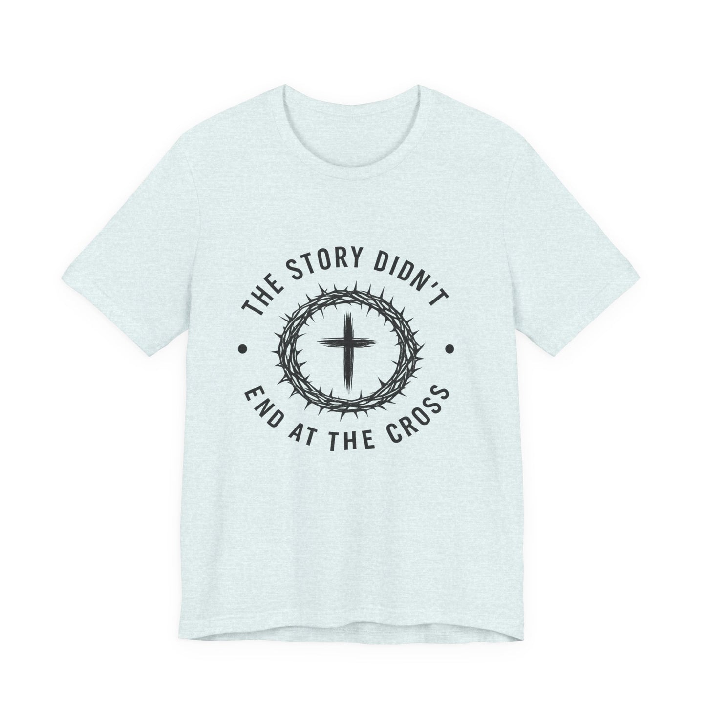 Christian Cross T-Shirt — "The Story Didn't End at the Cross" Inspirational Faith Tee