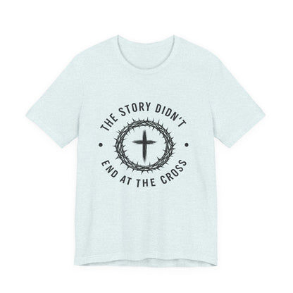 Christian Cross T-Shirt — "The Story Didn't End at the Cross" Inspirational Faith Tee