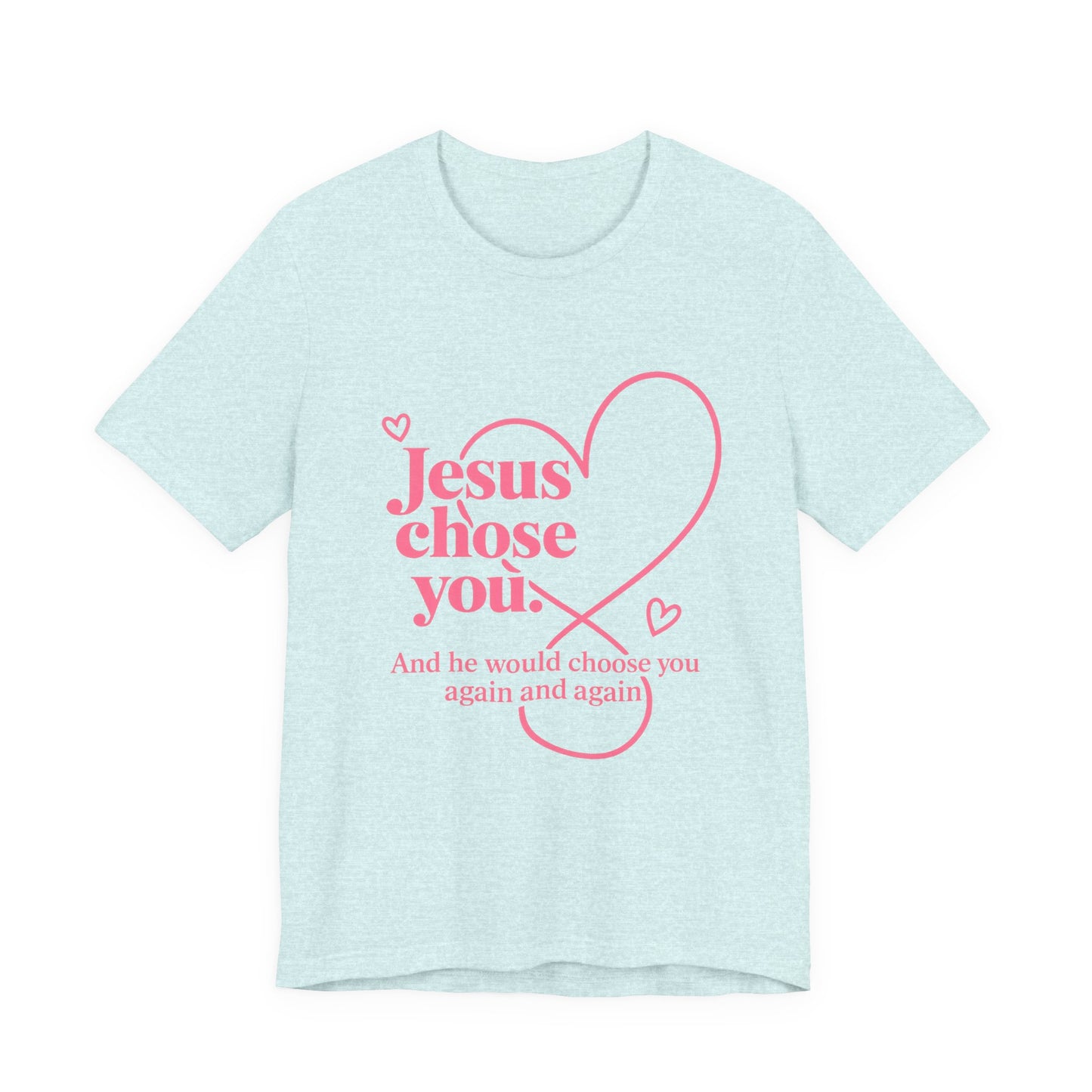 Jesus Chose You Heart Tee — Christian Faith Inspirational T-Shirt
