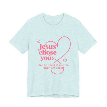 Jesus Chose You Heart Tee — Christian Faith Inspirational T-Shirt