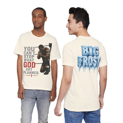 BIG FROST— "You Can't Stop What God Got Planned" UNISEX Shirt