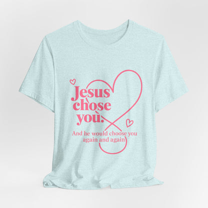 Jesus Chose You Heart Tee — Christian Faith Inspirational T-Shirt