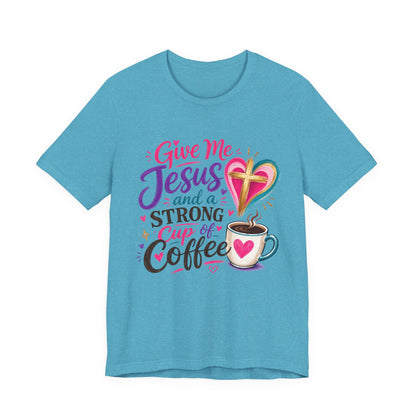 Christian Coffee T-Shirt — "Give Me Jesus and a Strong Cup of Coffee"