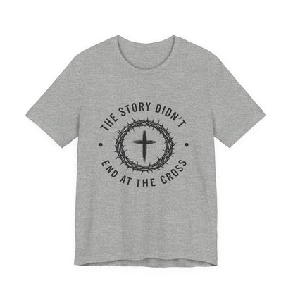 Christian Cross T-Shirt — "The Story Didn't End at the Cross" Inspirational Faith Tee