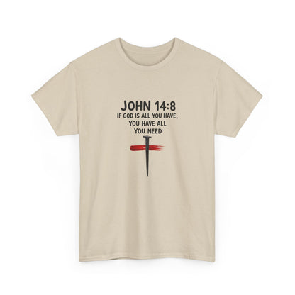 John 14:8 Christian T‑Shirt - "If God Is All You Have" Cross Faith Tee